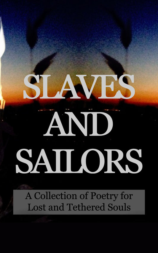 Slaves and Sailors: A Collection Of Poetry For Lost and Tethered Souls (PDF)